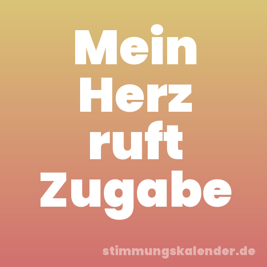 Mein Herz ruft Zugabe