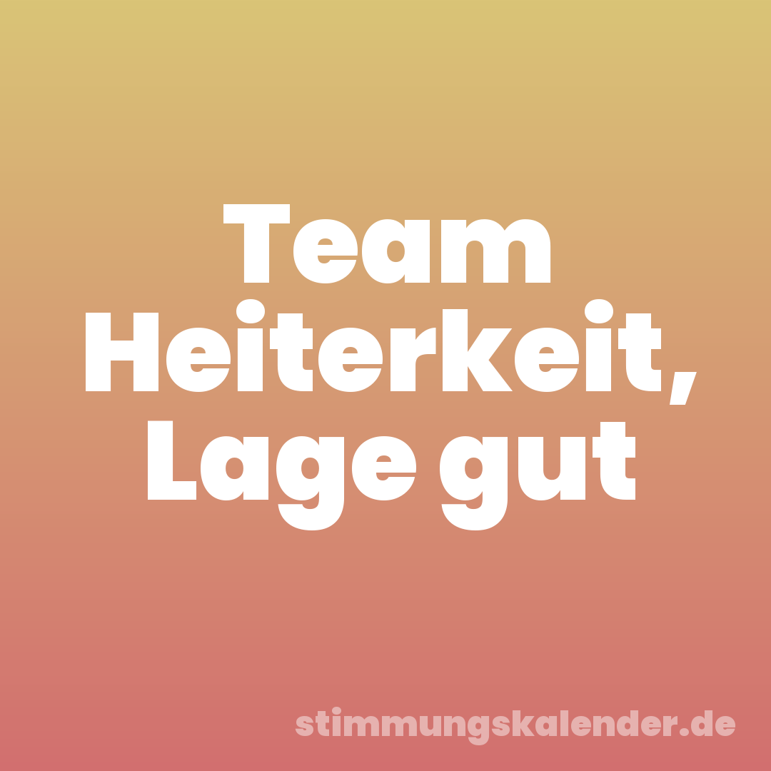 Team Heiterkeit, Lage gut