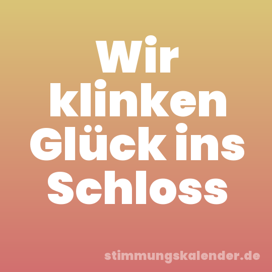 Wir klinken Glück ins Schloss