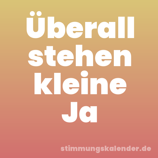 Überall stehen kleine Ja