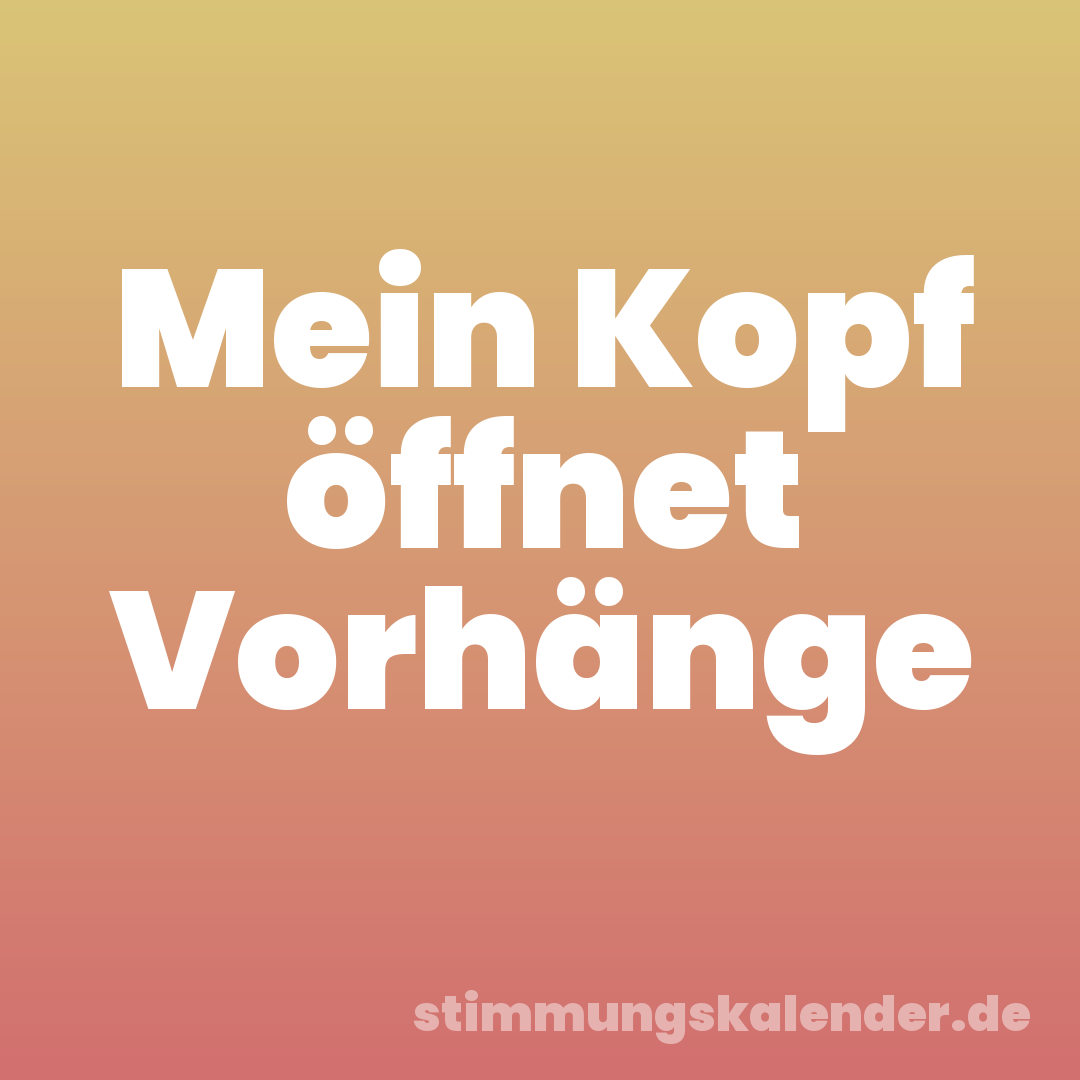 Mein Kopf öffnet Vorhänge
