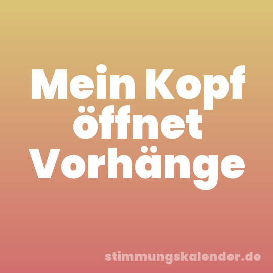 Mein Kopf öffnet Vorhänge