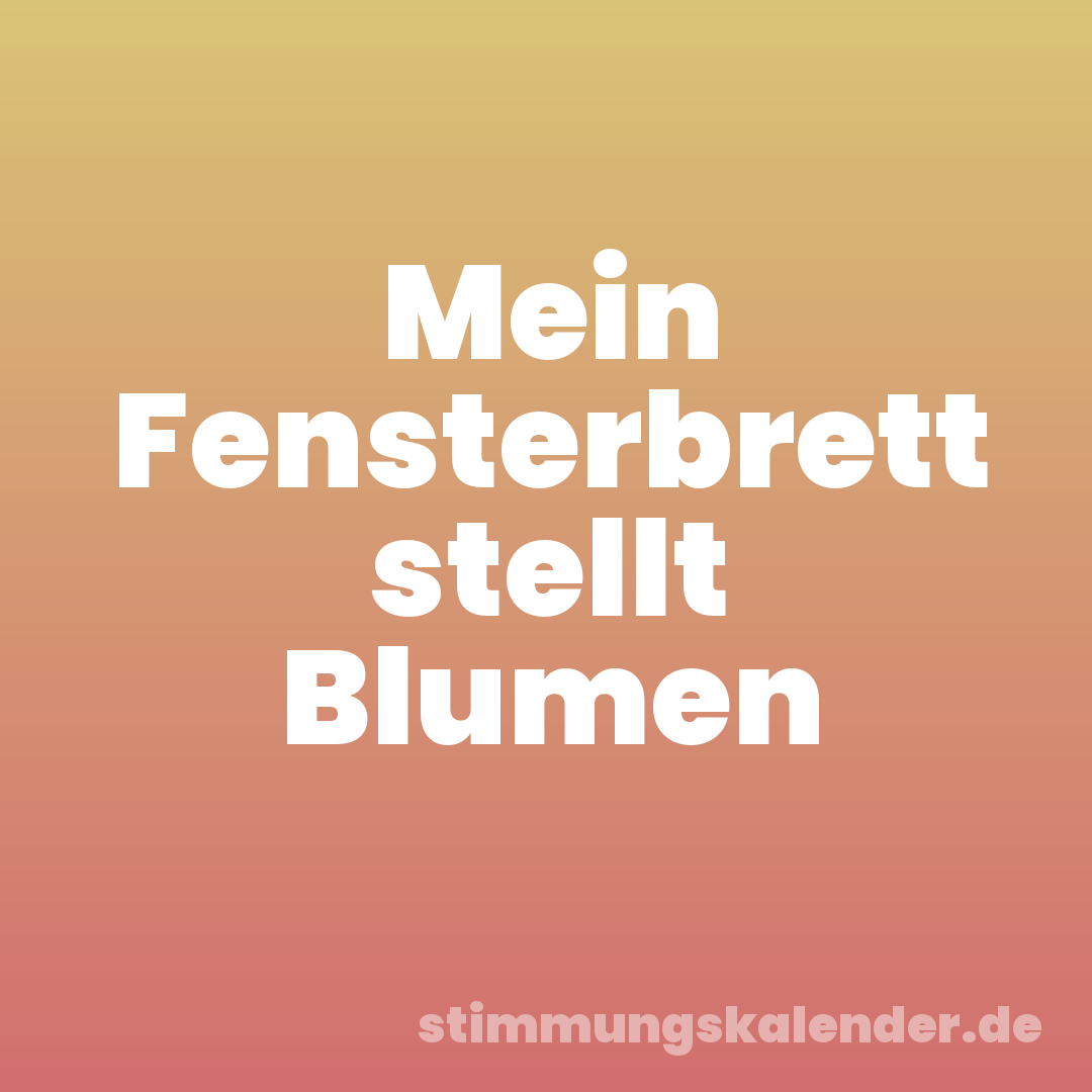 Mein Fensterbrett stellt Blumen