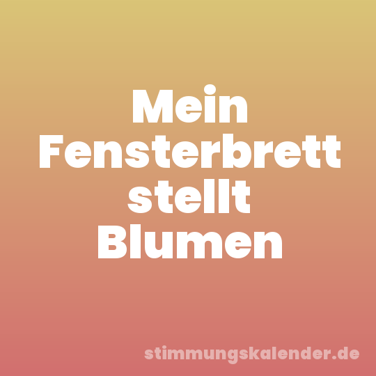 Mein Fensterbrett stellt Blumen