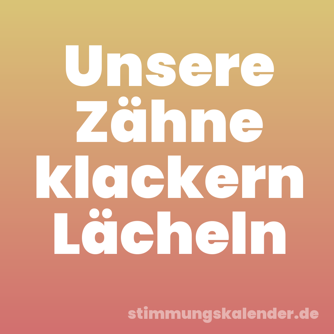Unsere Zähne klackern Lächeln