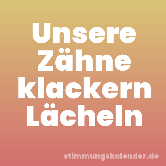 Unsere Zähne klackern Lächeln