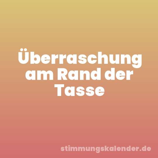 Überraschung am Rand der Tasse