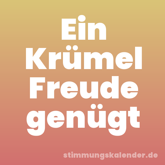 Ein Krümel Freude genügt