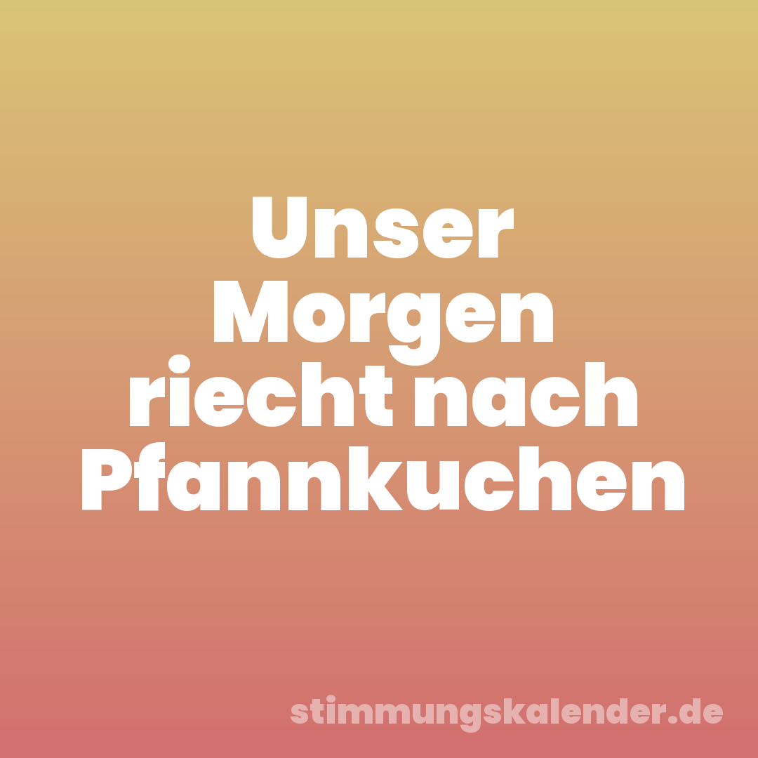 Unser Morgen riecht nach Pfannkuchen