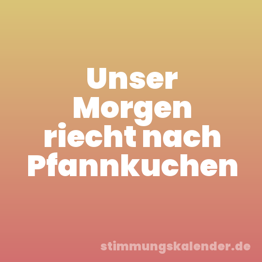 Unser Morgen riecht nach Pfannkuchen
