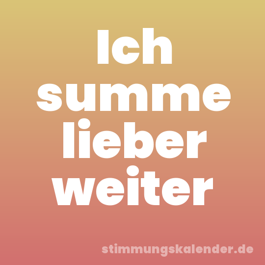 Ich summe lieber weiter