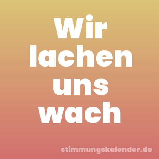 Wir lachen uns wach