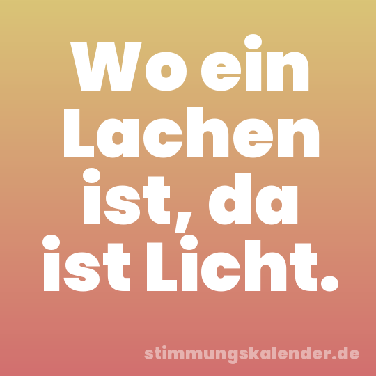 Wo ein Lachen ist, da ist Licht.
