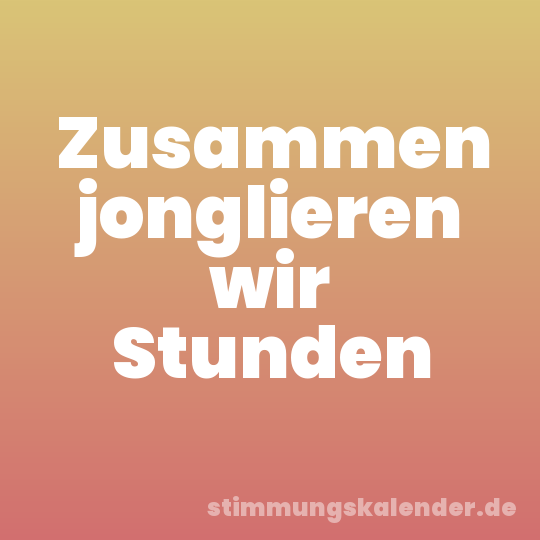 Zusammen jonglieren wir Stunden