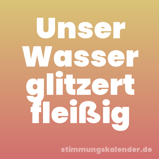 Unser Wasser glitzert fleißig