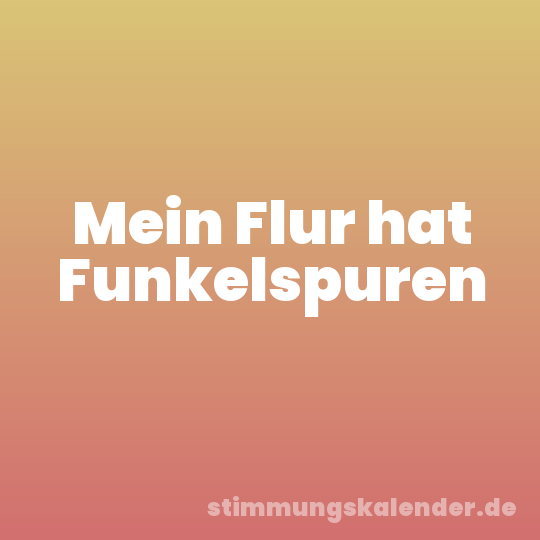 Mein Flur hat Funkelspuren