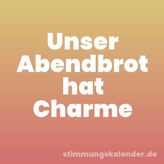 Unser Abendbrot hat Charme