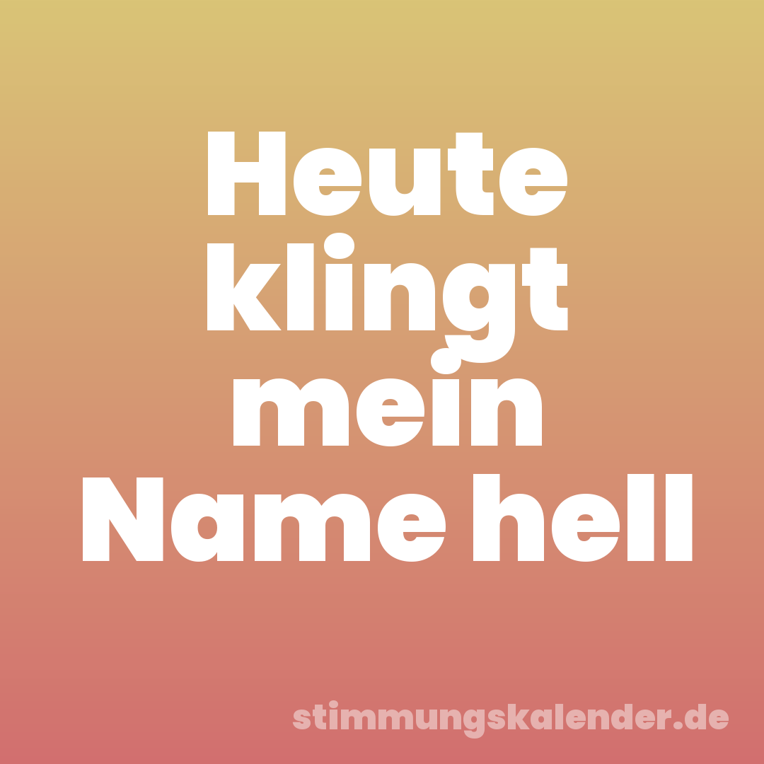 Heute klingt mein Name hell