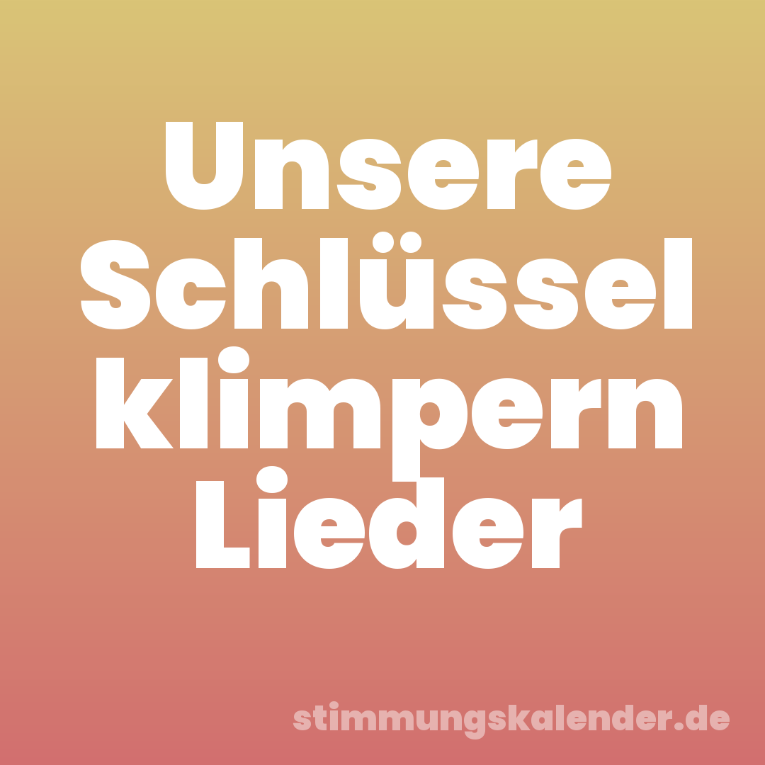 Unsere Schlüssel klimpern Lieder