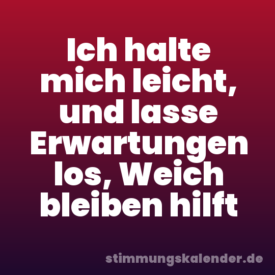 Ich halte mich leicht, und lasse Erwartungen los, Weich bleiben hilft