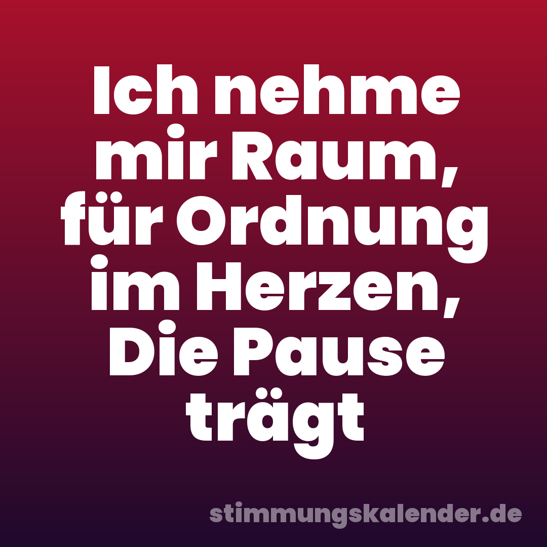 Ich nehme mir Raum, für Ordnung im Herzen, Die Pause trägt