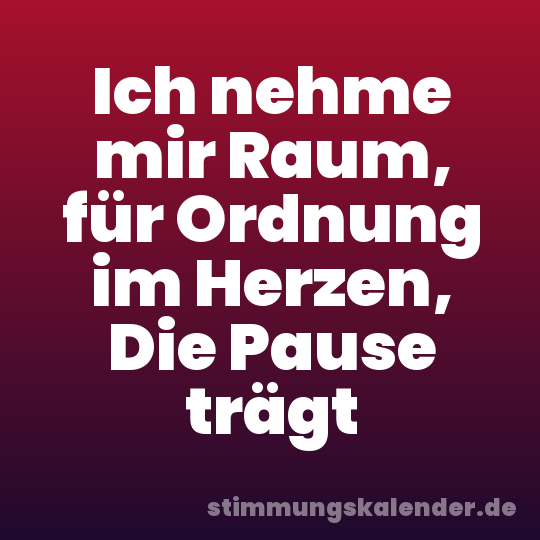 Ich nehme mir Raum, für Ordnung im Herzen, Die Pause trägt