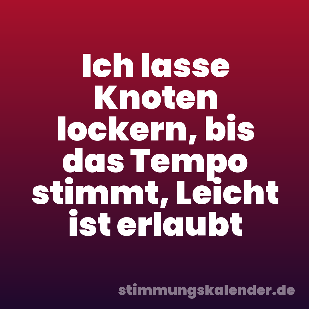Ich lasse Knoten lockern, bis das Tempo stimmt, Leicht ist erlaubt