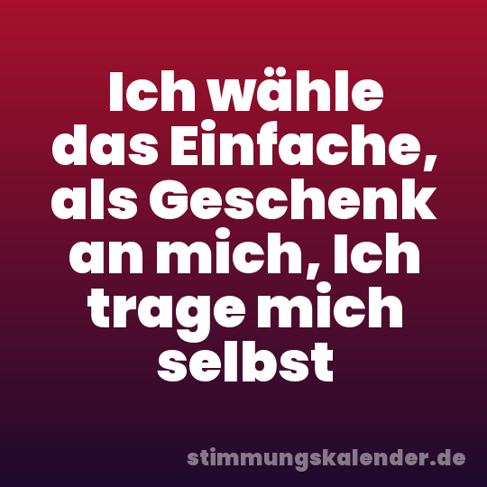 Ich wähle das Einfache, als Geschenk an mich, Ich trage mich selbst