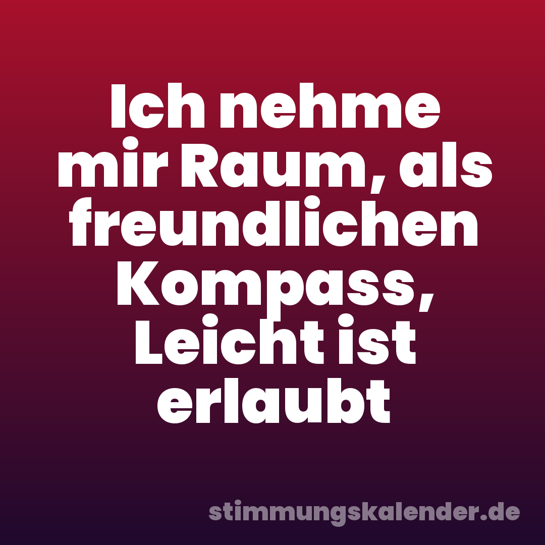 Ich nehme mir Raum, als freundlichen Kompass, Leicht ist erlaubt