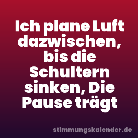 Ich plane Luft dazwischen, bis die Schultern sinken, Die Pause trägt