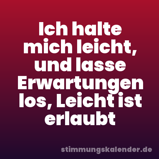 Ich halte mich leicht, und lasse Erwartungen los, Leicht ist erlaubt