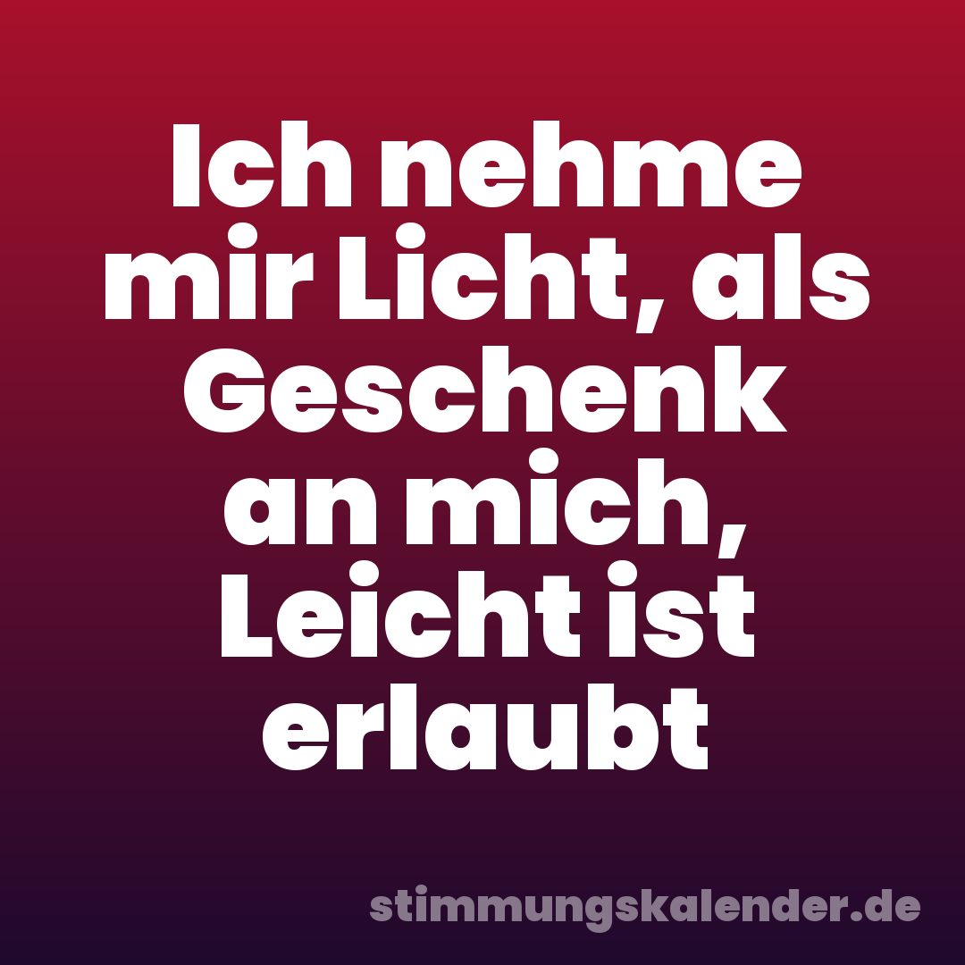 Ich nehme mir Licht, als Geschenk an mich, Leicht ist erlaubt