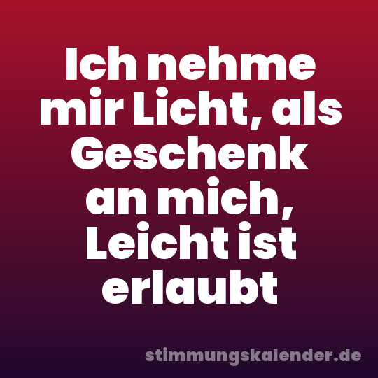 Ich nehme mir Licht, als Geschenk an mich, Leicht ist erlaubt