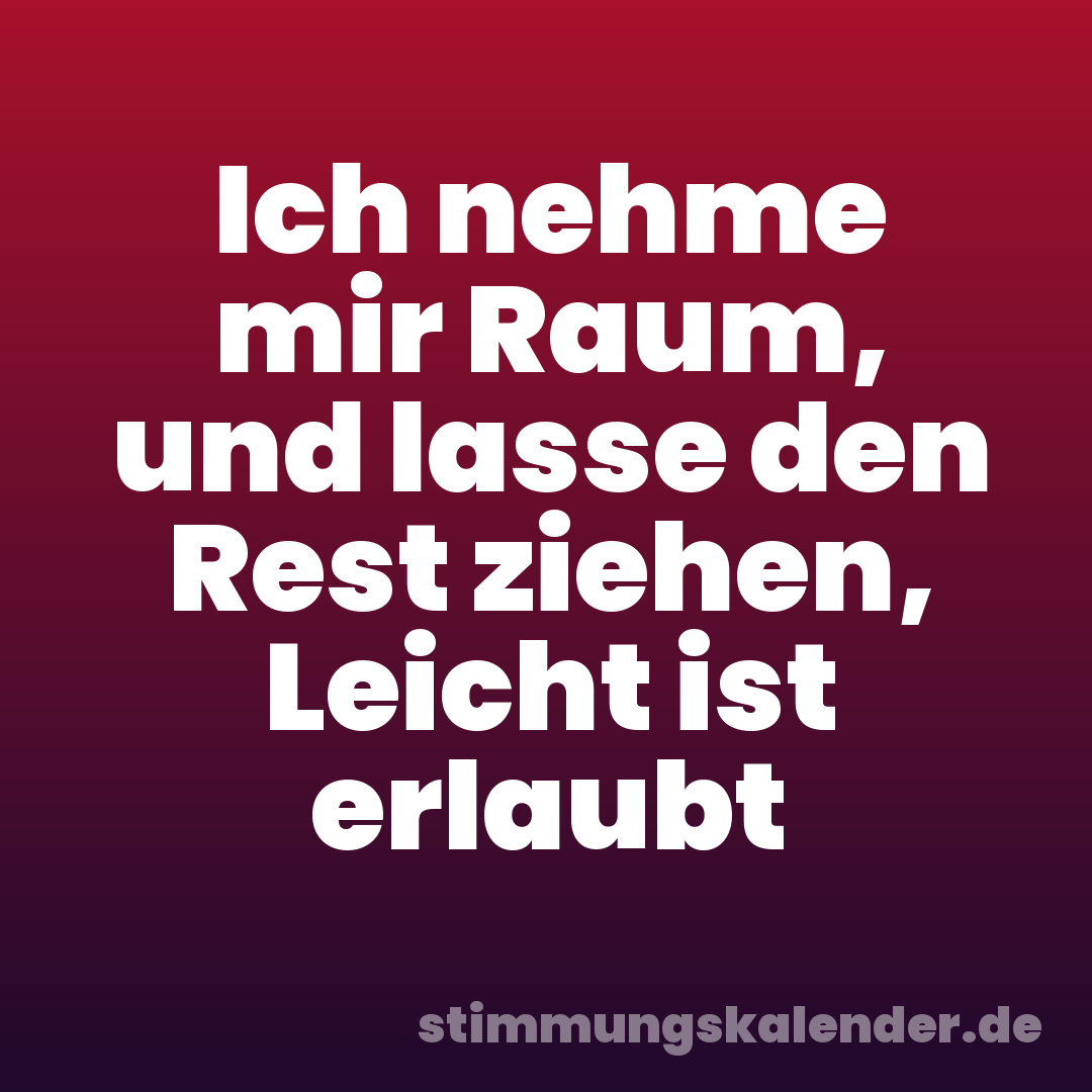 Ich nehme mir Raum, und lasse den Rest ziehen, Leicht ist erlaubt
