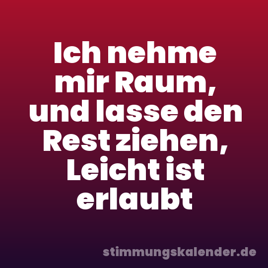 Ich nehme mir Raum, und lasse den Rest ziehen, Leicht ist erlaubt