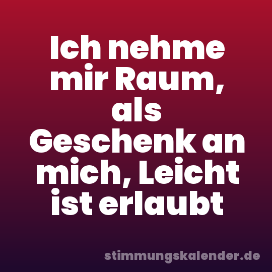 Ich nehme mir Raum, als Geschenk an mich, Leicht ist erlaubt