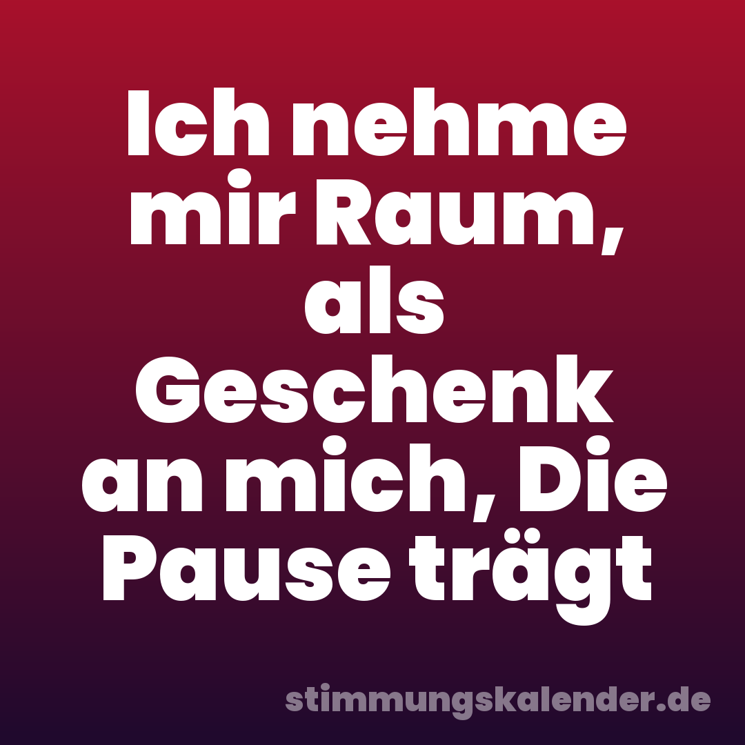 Ich nehme mir Raum, als Geschenk an mich, Die Pause trägt