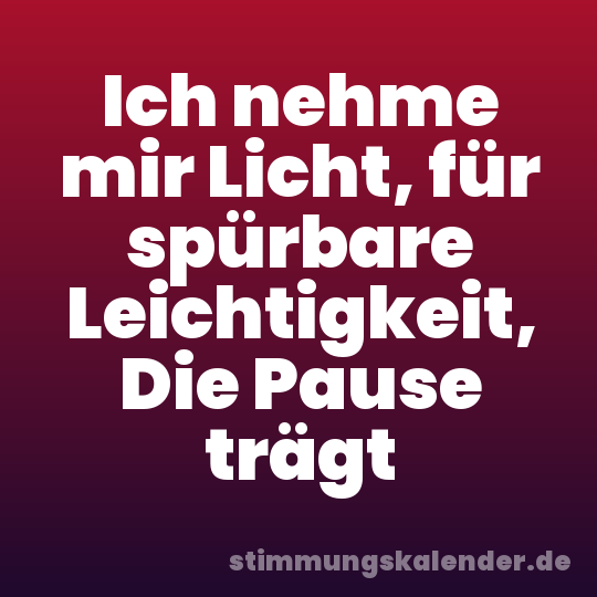 Ich nehme mir Licht, für spürbare Leichtigkeit, Die Pause trägt