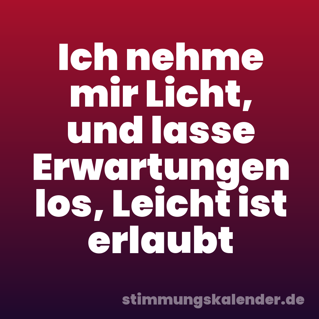 Ich nehme mir Licht, und lasse Erwartungen los, Leicht ist erlaubt