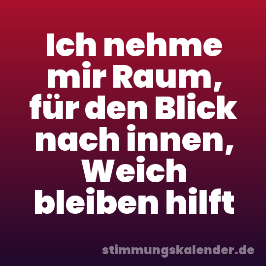 Ich nehme mir Raum, für den Blick nach innen, Weich bleiben hilft