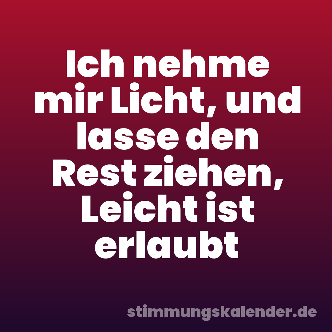 Ich nehme mir Licht, und lasse den Rest ziehen, Leicht ist erlaubt