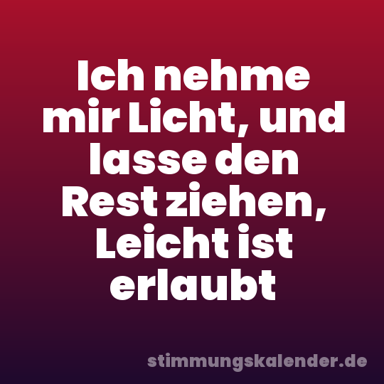 Ich nehme mir Licht, und lasse den Rest ziehen, Leicht ist erlaubt