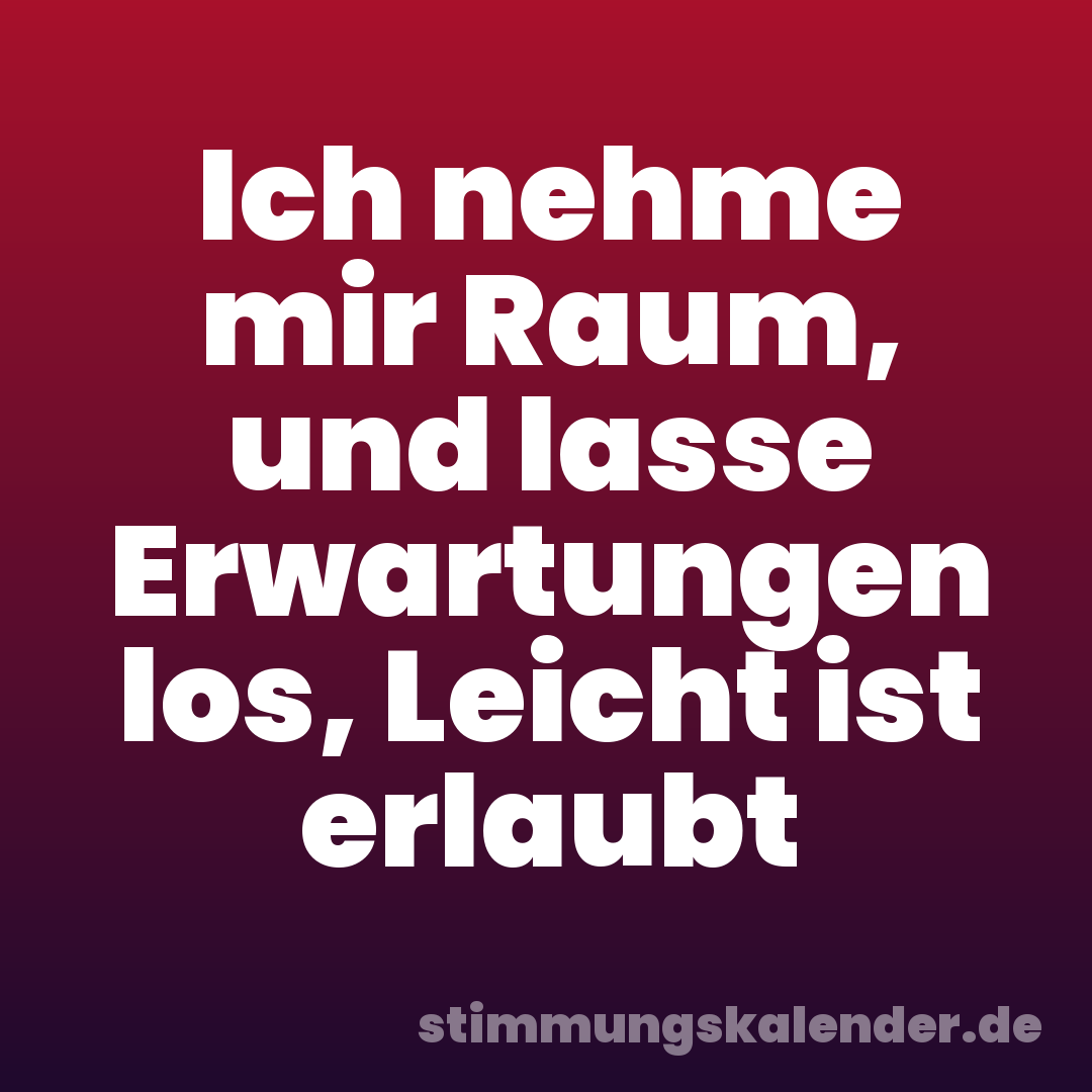Ich nehme mir Raum, und lasse Erwartungen los, Leicht ist erlaubt