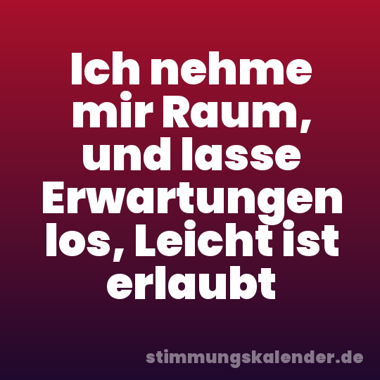Ich nehme mir Raum, und lasse Erwartungen los, Leicht ist erlaubt