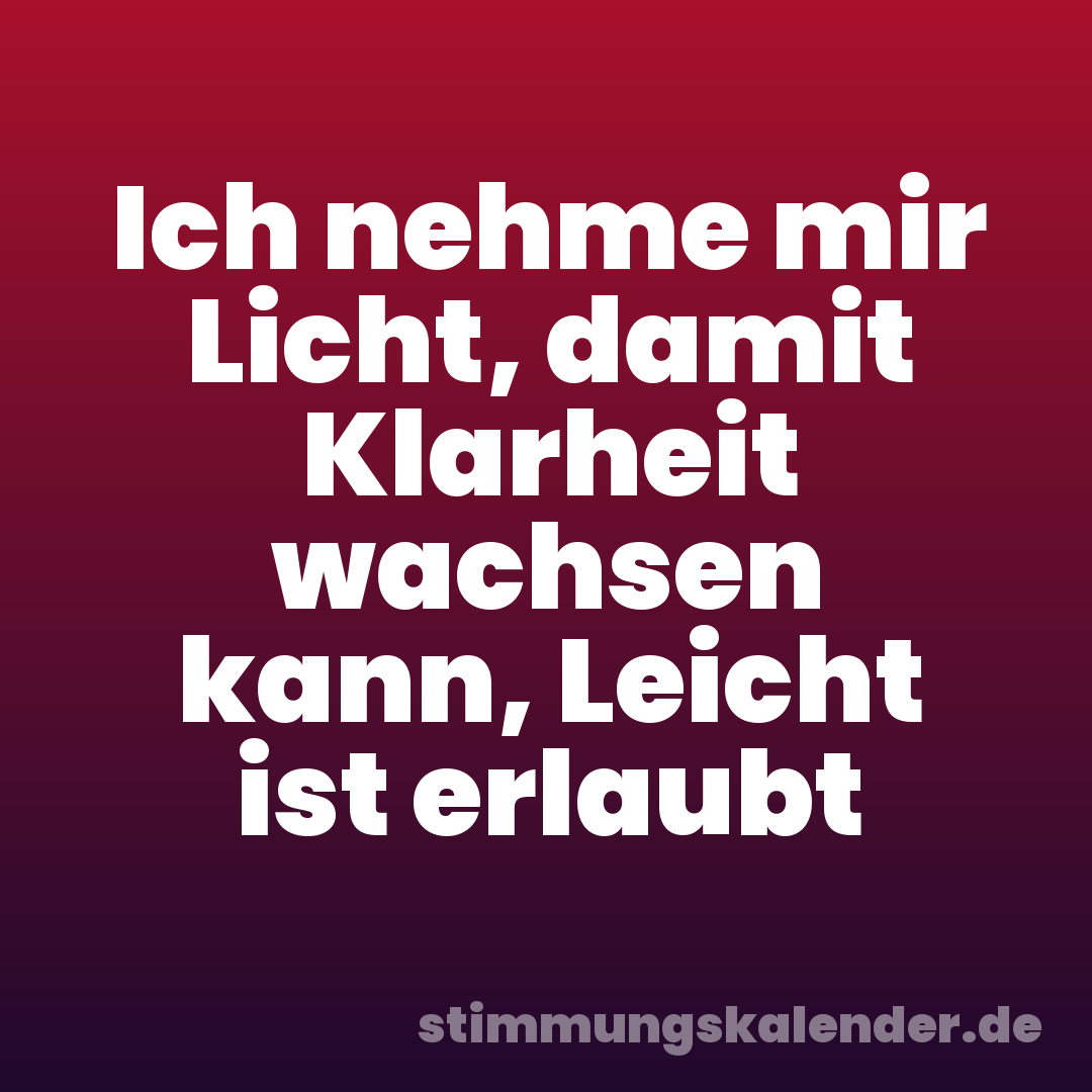 Ich nehme mir Licht, damit Klarheit wachsen kann, Leicht ist erlaubt
