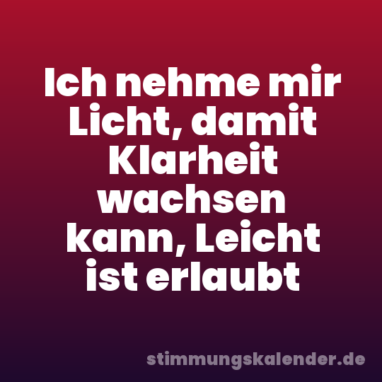 Ich nehme mir Licht, damit Klarheit wachsen kann, Leicht ist erlaubt