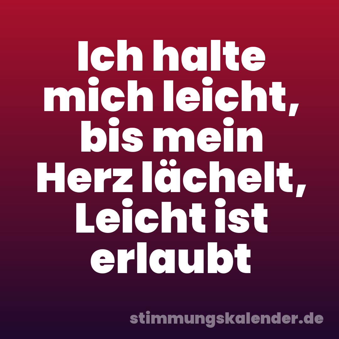 Ich halte mich leicht, bis mein Herz lächelt, Leicht ist erlaubt
