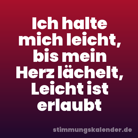 Ich halte mich leicht, bis mein Herz lächelt, Leicht ist erlaubt