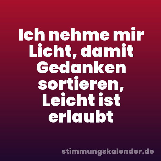 Ich nehme mir Licht, damit Gedanken sortieren, Leicht ist erlaubt