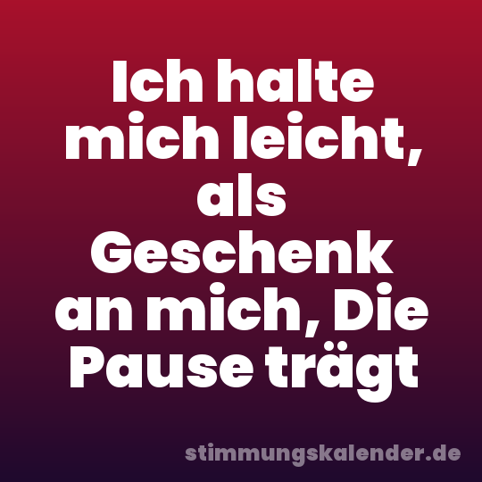 Ich halte mich leicht, als Geschenk an mich, Die Pause trägt